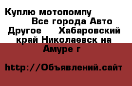 Куплю мотопомпу Robbyx BP40 R - Все города Авто » Другое   . Хабаровский край,Николаевск-на-Амуре г.